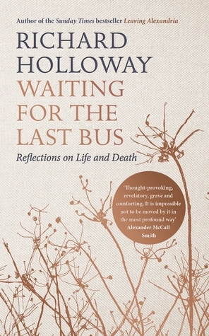 Waiting for the Last Bus: Reflections on Life and Death by Richard Holloway