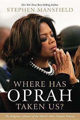 Where Has Oprah Taken Us? The Religious Influence of the World's Most Famous Woman by Stephen Mansfield, Stephen Mansfield