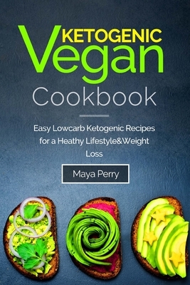 Ketogenic Vegan Cookbook: Easy Low-Carb Ketogenic Recipes For a Healthy Lifestyle and Weight Loss by Maya Perry