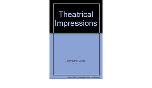Theatrical Impressions by Jules Lemaître