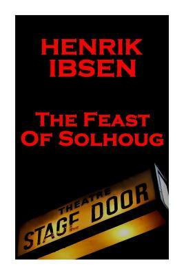 Henrik Ibsen - The Feast of Solhoug: A Classic Play from the Father of Theatre by Henrik Ibsen