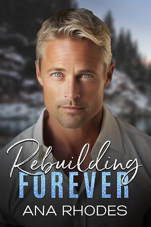 Rebuilding Forever: A Small Town Second Chance Romance by Ana Rhodes