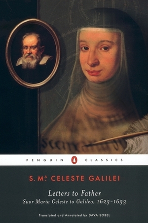 Letters to Father: Suor Maria Celeste to Galileo, 1623-1633 by Suor Maria Celeste, Virginia Galilel, Dava Sobel