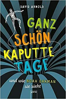 Ganz schön kaputte Tage und wie Noah Oakman sie sieht by David Arnold