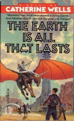 The Earth Is All that Lasts by Catherine Wells