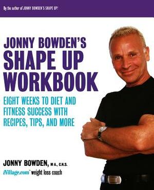 Jonny Bowden's Shape Up Workbook: Eight Weeks to Diet and Fitness Success with Recipes, Tips, and More by Jonny Bowden
