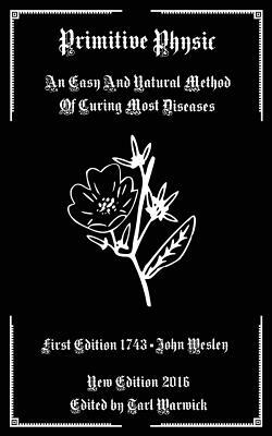 Primitive Physic: An Easy And Natural Method of Curing Most Diseases by John Wesley