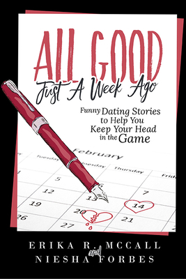 All Good Just a Week Ago: Funny Dating Stories to Help You Keep Your Head in the Game by Erika McCall, Niesha Forbes