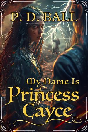 My Name is Princess Cayce by P.D. Ball