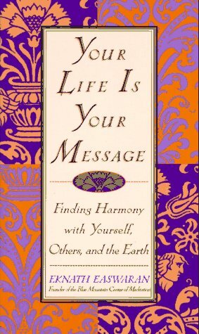 Your Life is Your Message: Finding Harmony With Yourself, Others, and the Earth by Eknath Easwaran