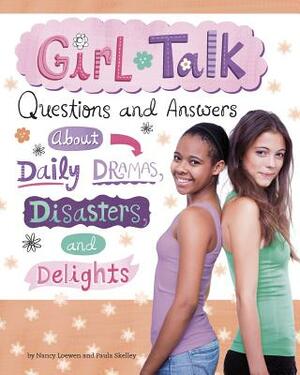 Girl Talk: Questions and Answers about Daily Dramas, Disasters, and Delights by Paula Skelley, Nancy Loewen