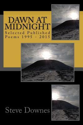 Dawn at Midnight: Selected Published Poems 1995 - 2015 by Steve Downes