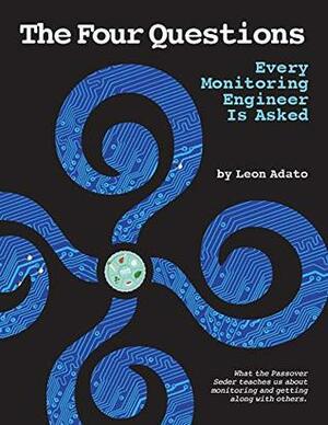 The Four Questions Every Monitoring Engineer is Asked by Rene Lego, Leon Adato, Ann Guidry, Yechiel Kalmenson, Rob Masek, Raphael Davidovich
