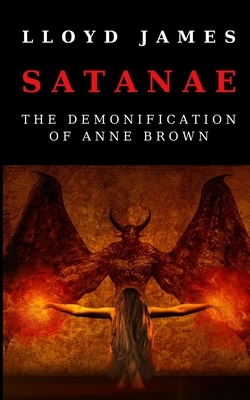 Satanae: The Demonification of Anne Brown by Lloyd James