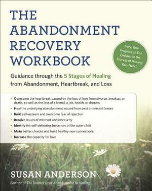 The Abandonment Recovery Workbook: Guidance Through the Five Stages of Healing from Abandonment, Heartbreak, and Loss by Susan Anderson