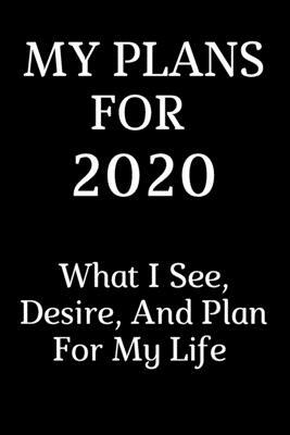 My Plans For 2020: What I See, Desire, And Plan For My Life by Alex Anderson