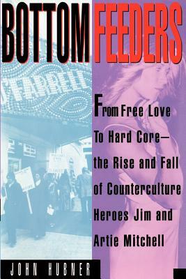 Bottom Feeders: From Free Love to Hard Core by John Hubner