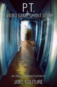 P.T.: A Video Game Ghost Story by Joel Couture