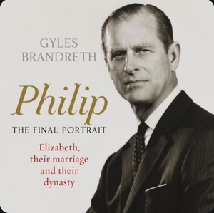 Philip: The Final Portrait by Gyles Brandreth
