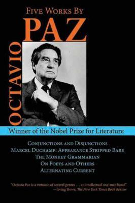 Five Works by Octavio Paz: Conjunctions and Disjunctions / Marcel Duchamp: Appearance Stripped Bare / The Monkey Grammarian / On Poets and Others by Octavio Paz