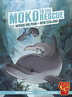 Moko to the Rescue: Heroic Dolphin of New Zealand by Matthew K. Manning