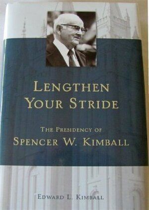 Lengthen Your Stride: The Presidency of Spencer W. Kimball by Edward L. Kimball