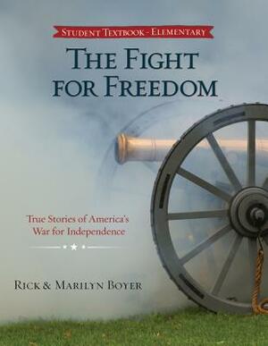 The Fight for Freedom: True Stories of America's War for Independence by Rick Boyer, Marilyn Boyer