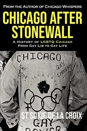 Chicago After Stonewall: A History of LGBTQ Chicago From Gay Lib to Gay Life by St. Sukie de la Croix