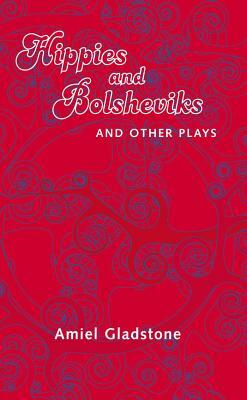 Hippies and Bolsheviks and Other Plays by Amiel Gladstone