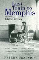 Last Train to Memphis: The Rise of Elvis Presley by Peter Guralnick