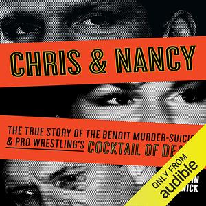 Chris & Nancy: The True Story of the Benoit Murder-Suicide & Pro Wrestling's Cocktail of Death by Irvin Muchnick