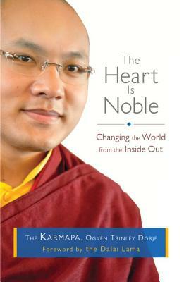 The Heart Is Noble: Changing the World from the Inside Out by Ogyen Trinley Dorje