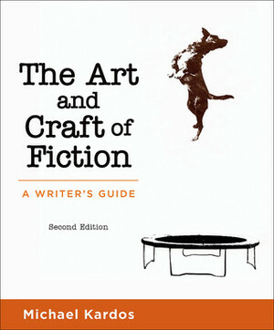 The Art and Craft of Fiction: A Writer's Guide by Michael Kardos