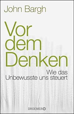 Vor dem Denken : wie das Unbewusste uns steuert by John A. Bargh