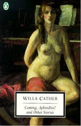 Coming, Aphrodite! and Other Stories by Cynthia Griffin Wolff, Willa Cather, Margaret Anne O'Connor