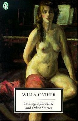 Coming, Aphrodite! and Other Stories by Margaret Anne O'Connor, Willa Cather, Cynthia Griffin Wolff