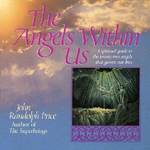 Angels Within Us: A Spiritual Guide to the Twenty-Two Angels That Govern Our Everyday Lives by John Randolph Price