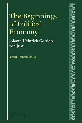 The Beginnings of Political Economy: Johann Heinrich Gottlob Von Justi by 