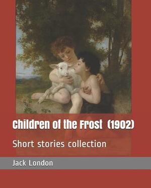 Children of the Frost (1902): Short Stories Collection by Jack London