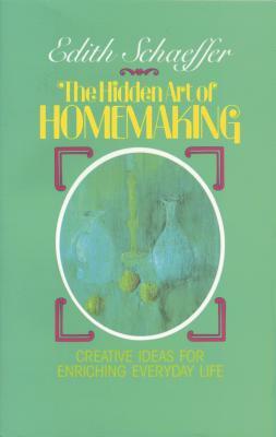 The Hidden Art of Homemaking by Edith Schaeffer
