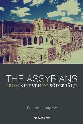 The Assyrians - From Nineveh to Södertälje by Svante Lundgren