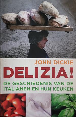 Delizia!: de geschiedenis van de Italianen en hun keuken by John Dickie