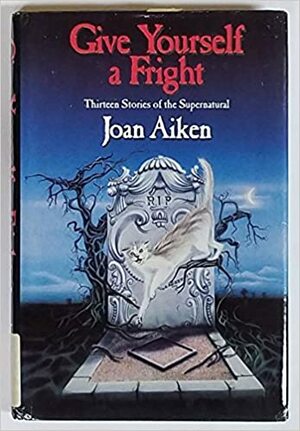 Give Yourself a Fright: Thirteen Stories of the Supernatural by Joan Aiken
