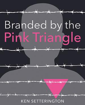 Branded by the Pink Triangle by Ken Setterington