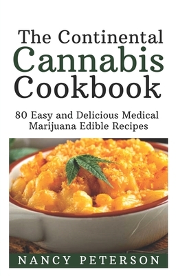 The Continental Cannabis Cookbook: 80 Easy and Delicious Medical Marijuana Edible Recipes by Nancy Peterson