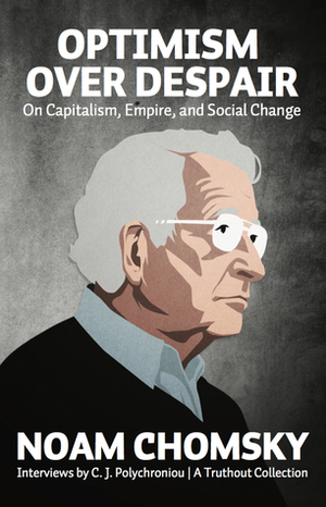 Optimism over Despair: On Capitalism, Empire, and Social Change by C.J. Polychroniou, Noam Chomsky