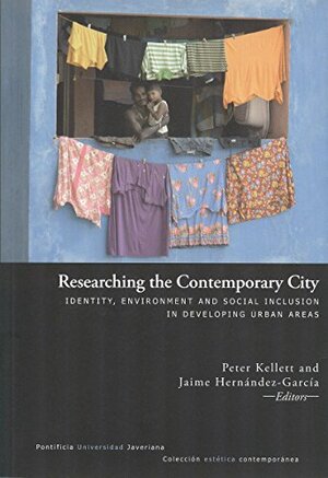 Researching the Contemporary City: Identity, Environment and Social Inclusion in Developing Urban Areas by Jaime Hernandez-Garcia, Peter Kellett