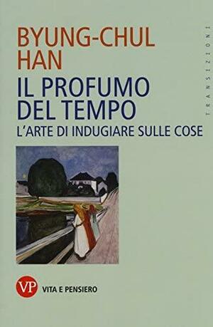 Il profumo del tempo. L'arte di indugiare sulle cose by Byung-Chul Han