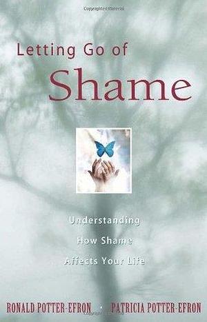 Letting Go Of Shame by Patricia S. Potter-Efron, Ronald T. Potter-Efron, Ronald T. Potter-Efron