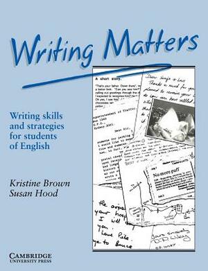 Writing Matters: Writing Skills and Strategies for Students of English by Susan Hood, Kristine Brown